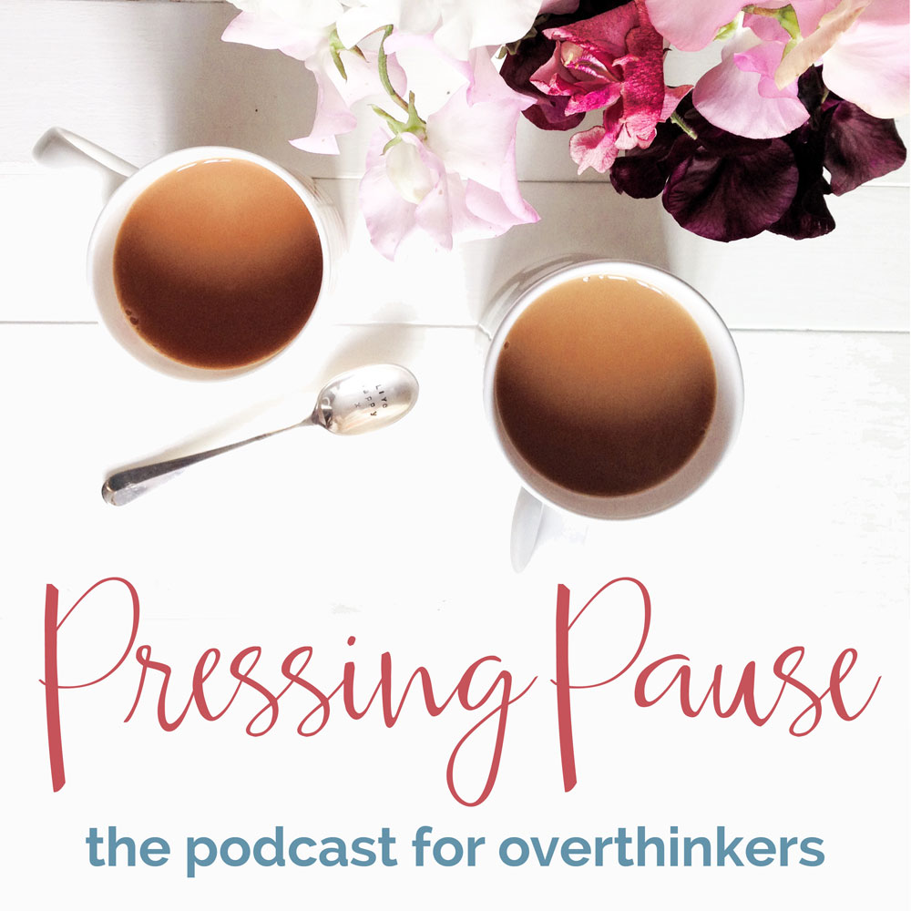 Pressing Pause is the podcast for overthinkers